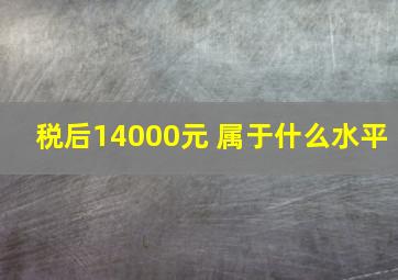 税后14000元 属于什么水平